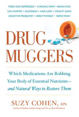 Drug Muggers: Which Medications Are Robbing Your Body of Essential Nutrients--And Natural Ways to Restore Them