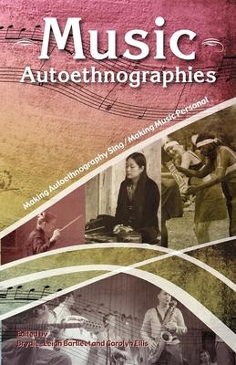 Music Autoethnographies: Making Autoethnography Sing/Making Music Personal