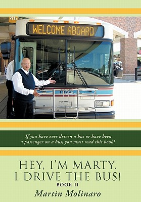 Hey, I’m Marty. I Drive the Bus!: If You Have Ever Driven a Bus Orhave Been a Passenger on a Bus; You Must Read This Book!