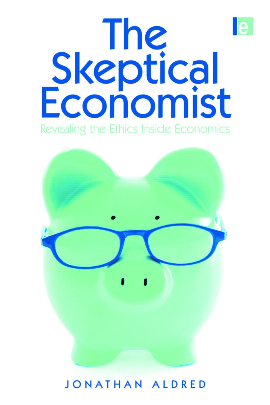 The Skeptical Economist: Revealing the Ethics Inside Economics