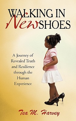 Walking in New Shoes: A Journey of Revealed Truth and Resilience Through the Human Experience