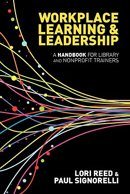 Workplace Learning & Leadership: A Handbook for Library and Nonprofit Trainers