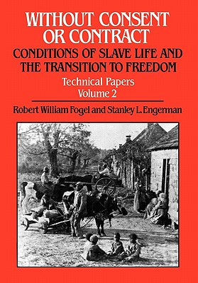 Without Consent or Contract: The Rise and Fall of American Slavery : Conditions of Slave Life and the Transition to Freedom : Te