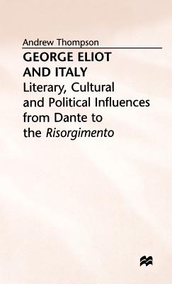 George Eliot and Italy: Literary, Cultural and Political Influences from Dante to the Risorgimento