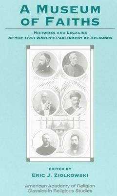 A Museum of Faiths: Histories and Legacies of the 1893 World’s Parliament of Religions