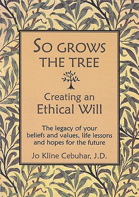 So Grows the Tree Creating an Ethical Will: The Legacy of Your Beliefs and Values, Life Lessons and Hopes for the Future