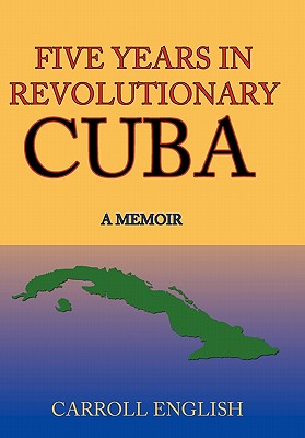 Five Years in Revolutionary Cuba: A Memoir