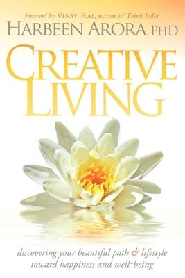 Creative Living: Discovering Your Beautiful Path and Lifestyle Toward Happiness and Well-Being