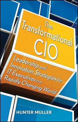 The Transformational CIO: Leadership and Innovation Strategies for IT Executives in a Rapidly Changing World