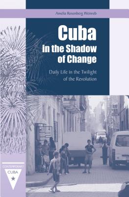 Cuba in the Shadow of Change: Daily Life in the Twilight of the Revolution