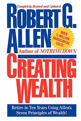 Creating Wealth: Retire in Ten Years Using Allen’s Seven Principles of Wealth