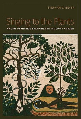 Singing to the Plants: A Guide to Mestizo Shamanism in the Upper Amazon