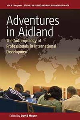 Adventures in Aidland: The Anthropology of Professionals in International Development