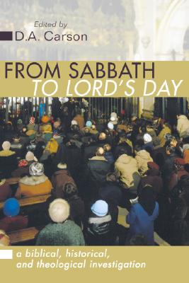 From Sabbath to Lords Day a Biblical Historical and Theological Investigation