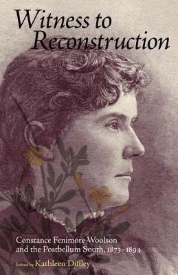 Witness to Reconstruction: Constance Fenimore Woolson and the Postbellum South, 1873-1894