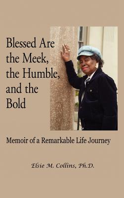 Blessed Are the Meek, the Humble, and the Bold: Memoir of a Remarkable Life Journey