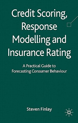 Credit Scoring, Response Modelling and Insurance Rating: A Practical Guide to Forecasting Consumer Behaviour