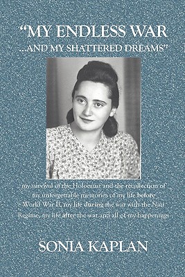 My Endless War. . .and My Shattered Dreams: My Survival Of The Holocaust And The Recollection Of My Unforgettable Memories Of My