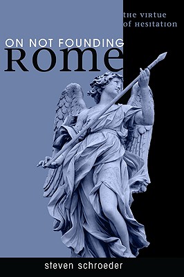 On Not Founding Rome: The Virtue of Hesitaition