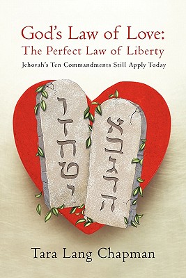 God’s Law of Love: The Perfect Law of Liberty Jehovah’s Ten Commands Still Apply Today