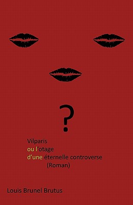 Vilparis Ou L’otage D’une Eternelle Controverse/Vilparis or the Hostage of an Eternal Controversy: (Roman)