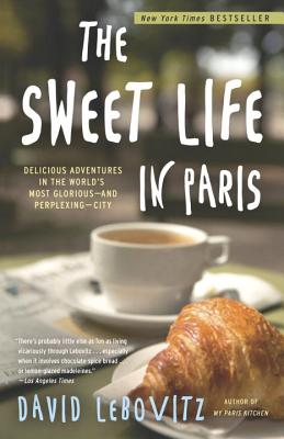 The Sweet Life in Paris: Delicious Adventures in the World’s Most Glorious--And Perplexing--City