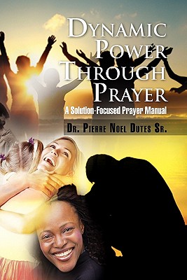 Dynamic Power Through Prayer: A Solution-focused Prayer Manual