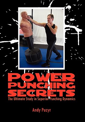 Power Punching Secrets: The Ultimate Study in Superior Punching Dynamics