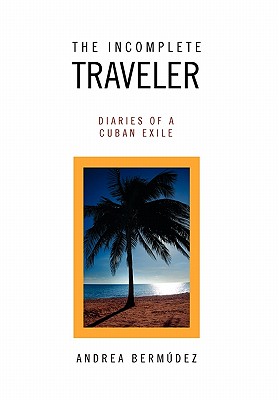 The Incomplete Traveler: Diaries of a Cuban Exile