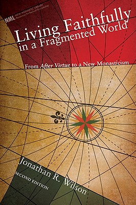 Living Faithfully in a Fragmented World: From After Virtue to a New Monasticism