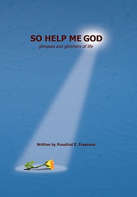 So Help Me God: Glimpses and Glimmers of Life