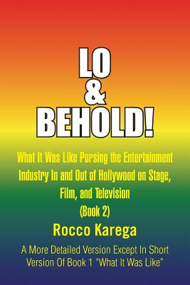 Lo & Behold!: What It Was Like Pursuing the Entertainment Industry in and Out of Hollywood on Stage, Film , and Television