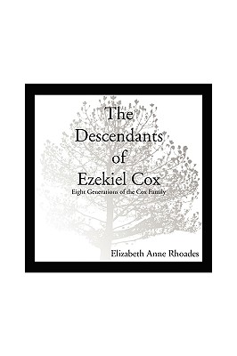 The Descendants of Ezekiel Cox: Eight Generations of the Cox Family