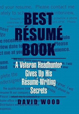 Best Resume Book: A Veteran Headhunter Gives Up His Resume Writing Secrets