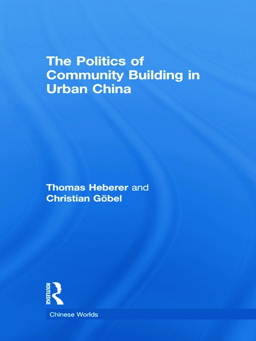 The Politics of Community Building in Urban China. Thomas Heberer and Christian Gbel
