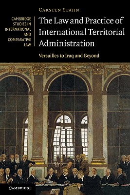 The Law and Practice of International Territorial Administration: Versailles to Iraq and Beyond