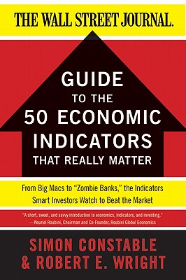 The Wsj Guide to the 50 Economic Indicators That Really Matter: From Big Macs to zombie Banks, the Indicators Smart Investors Watch to Beat the Mark