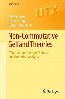 Non-Commutative Gelfand Theories: A Tool-Kit for Operator Theorists and Numerical Analysts