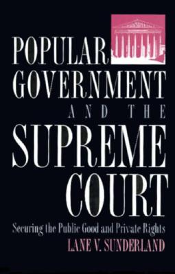 Popular Government and the Supreme Court: Securing the Public Good and Private Rights