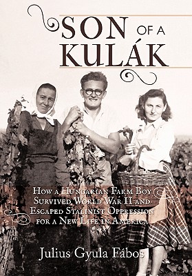 Son of a Kulak: How a Hungarian Farm Boy Survived World War II and Escaped Stalinist Oppression for a New Life in America