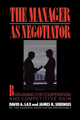 The Manager As Negotiator: Bargaining for Cooperation and Competitive Gain