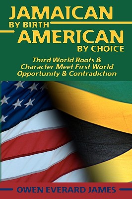 Jamaican by Birth American by Choice: Third World Roots & Character Meet First World Opportunity & Contradiction