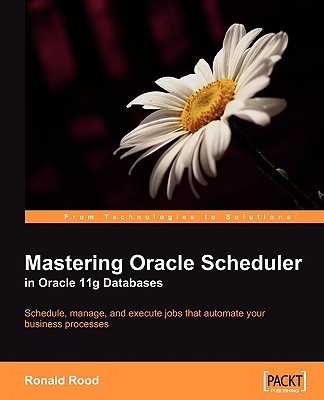 Mastering Oracle Scheduler in Oracle 11g Databases: Schedule, Manage, and Execute Jobs That Automate Your Business Processes