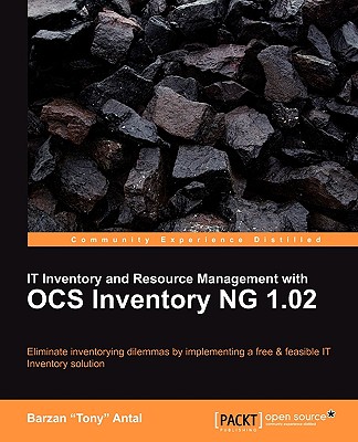 IT Inventory and Resource Management With OCS Inventory NG 1.02: Eliminate Inventorying Dilemmas by Implementing a Free & Feasib