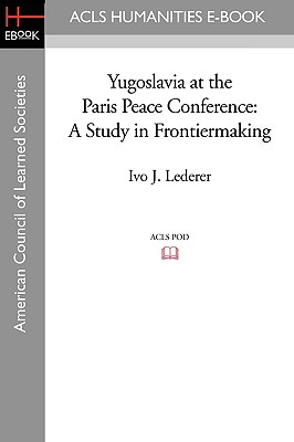 Yugoslavia at the Paris Peace Conference: A Study in Frontiermaking