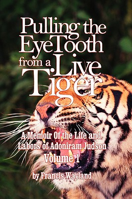 Pulling the Eyetooth from a Live Tiger: The Memoir of the Life and Labors of Adoniram Judson