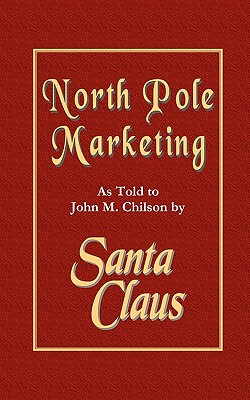 North Pole Marketing: Santa’s Secrets for Successful Marketing, Fulfillment and Customer Service