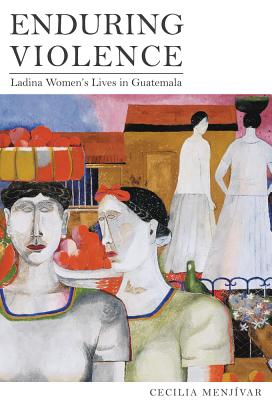 Enduring Violence: Ladina Women’s Lives in Guatemala