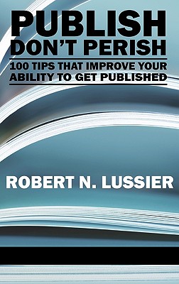 Publish Don’t Perish: 100 Tips That Improve Your Ability to Get Published