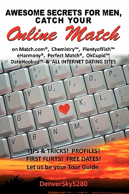 Awesome Secrets for Men, Catch Your Online Match: On Match.Com, Chemistry, Plentyoffish, Eharmony, Perfect Match, Okcupid, Datehookup, and All Interne